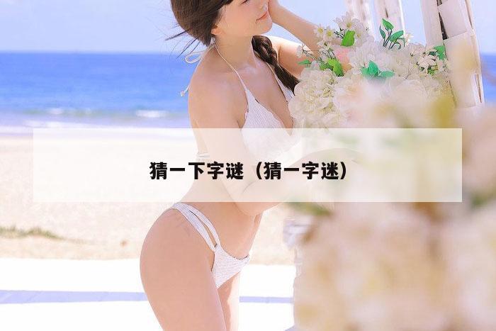 猜一下字谜（猜一字迷）